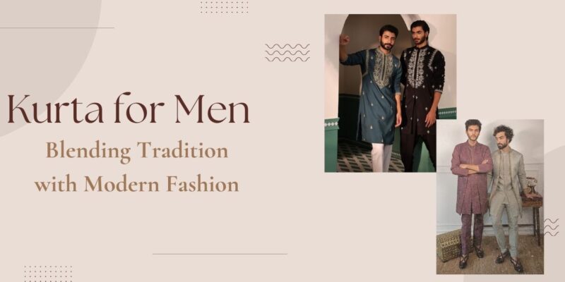 Kurta for Men Blending Tradition with Modern Fashion