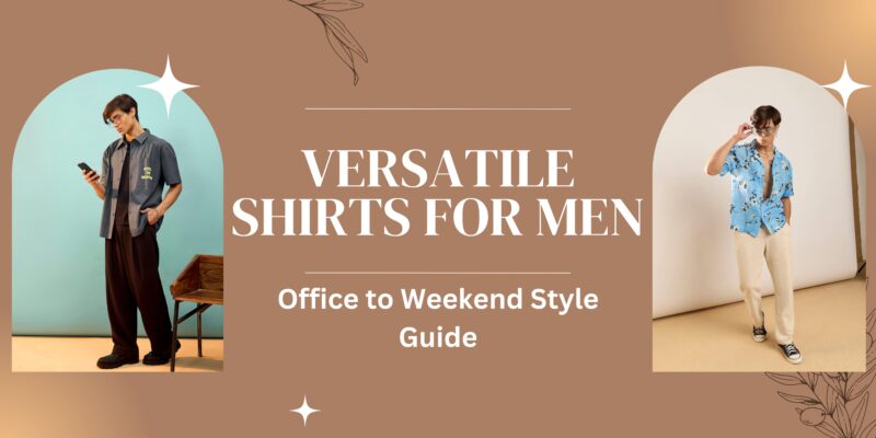 Versatile Shirts for Men Office to Weekend Style Guide