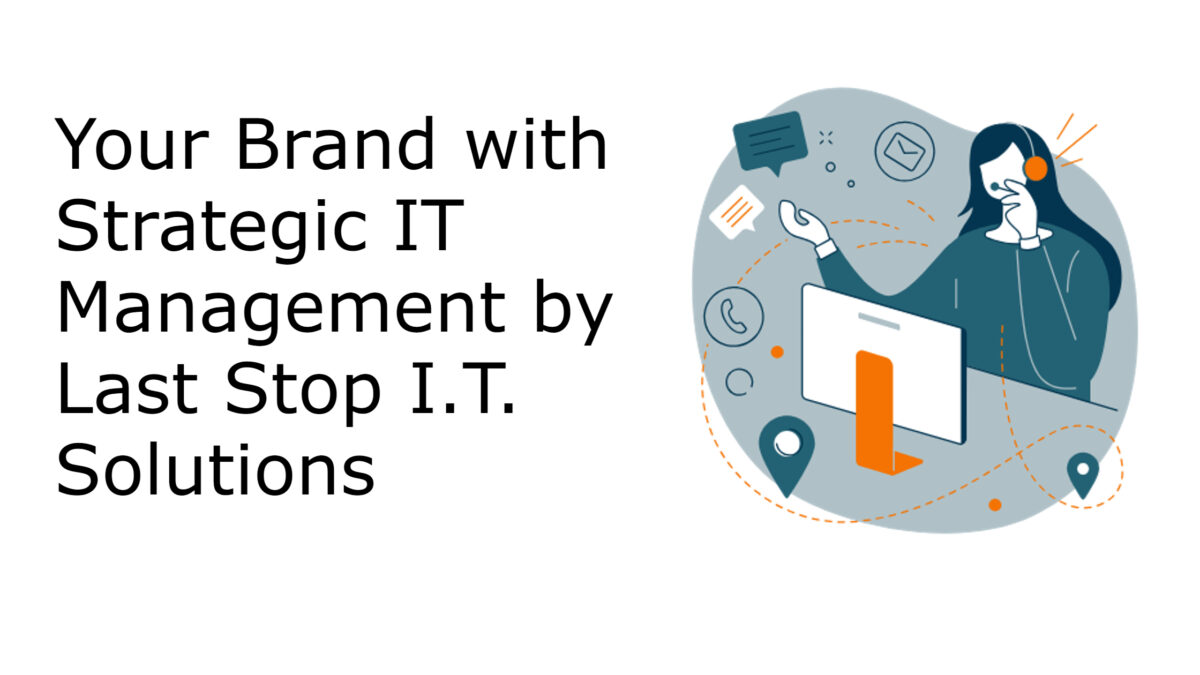 Your Brand with Strategic IT Management by Last Stop I.T. Solutions