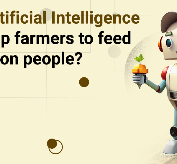 Can artificial intelligence help farmers to feed 10 Billion people?