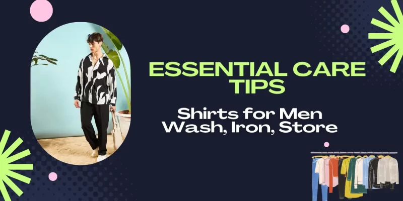 Essential Care Tips for Shirts for Men Wash, Iron, Store