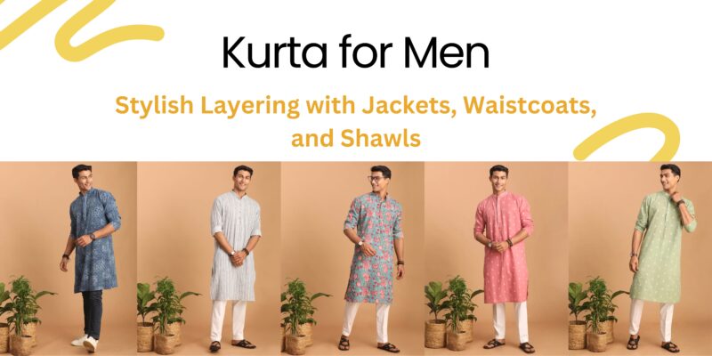 Kurta for men Stylish Layering with Jackets, Waistcoats, and Shawls