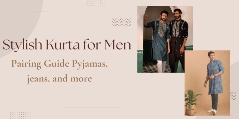 Stylish Kurta for Men Pairing Guide for Every Occasion