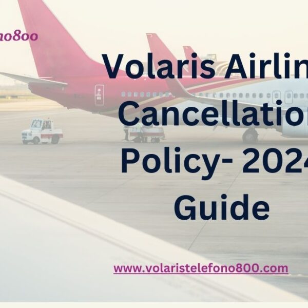 Volaris Airlines Cancellation Policy- 2024 Guide