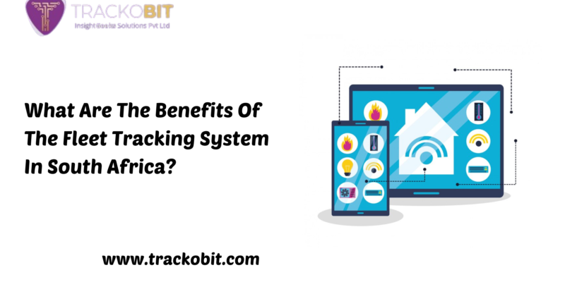 What Are The Benefits Of The Fleet Tracking System In South Africa?