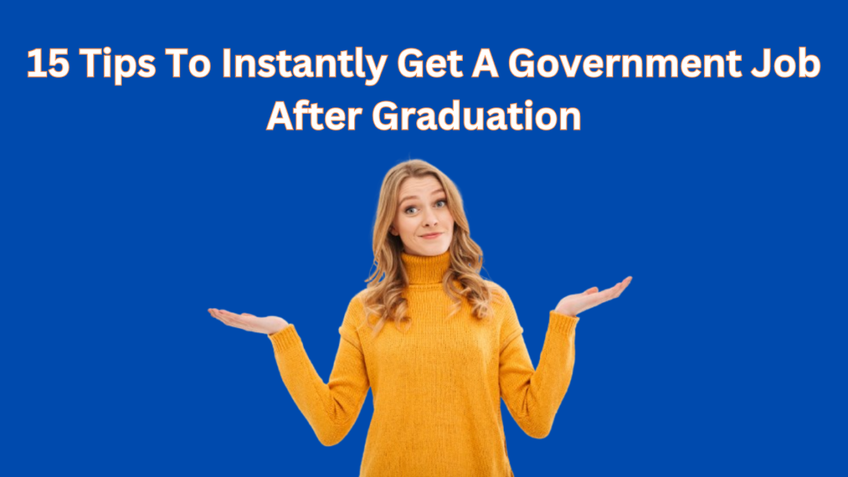 15 Tips to Instantly Get a Government Job After Graduation