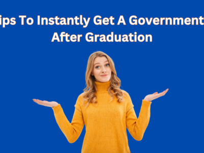 15 Tips to Instantly Get a Government Job After Graduation