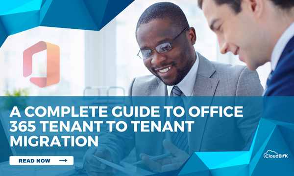 A Complete Guide to Office 365 Tenant to Tenant Migration