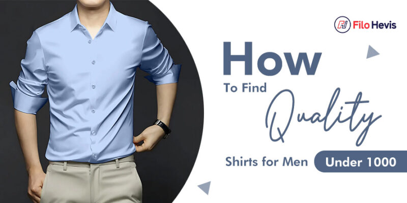 How to Find Quality Shirts for Men Under 1000