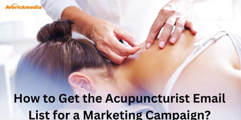 How to Get the Acupuncturist Email List for a Marketing Campaign