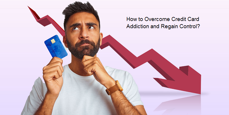 How to Overcome Credit Card Addiction and Regain Control?