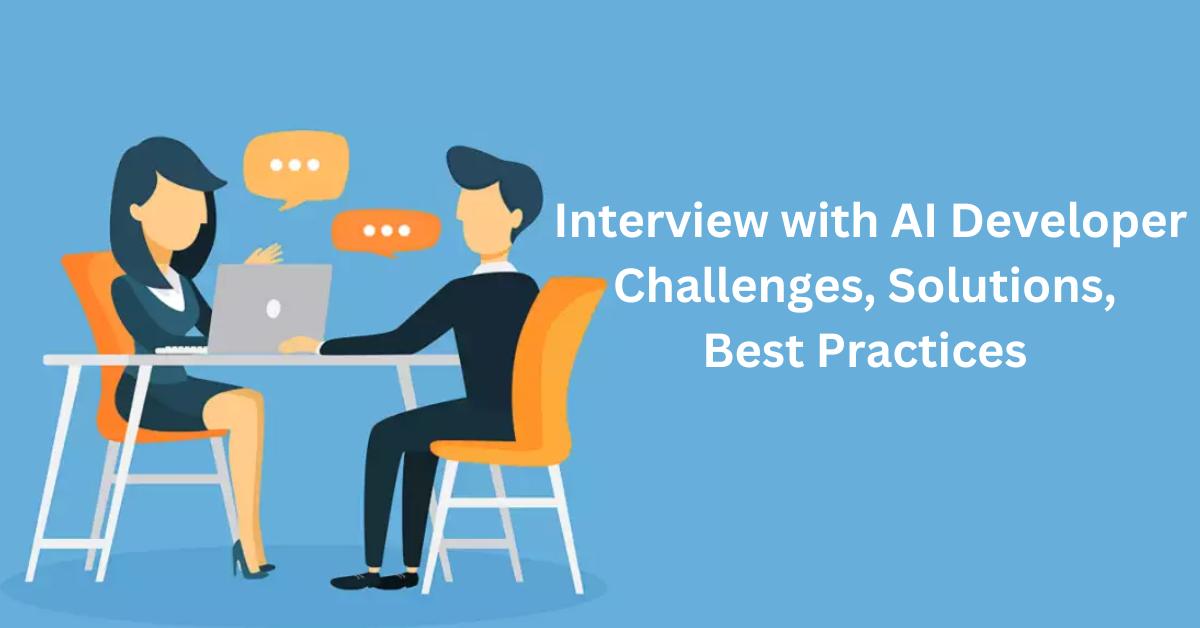 Interview with AI Developer: Challenges, Solutions, Best Practices